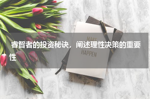  睿智者的投资秘诀，阐述理性决策的重要性