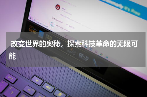  改变世界的奥秘，探索科技革命的无限可能