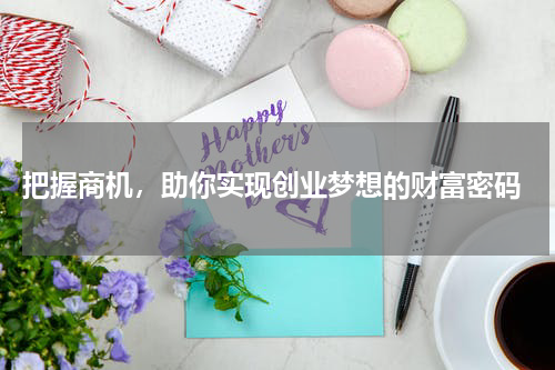  把握商机，助你实现创业梦想的财富密码