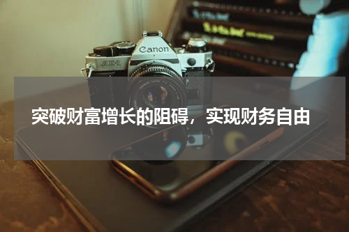  突破财富增长的阻碍，实现财务自由