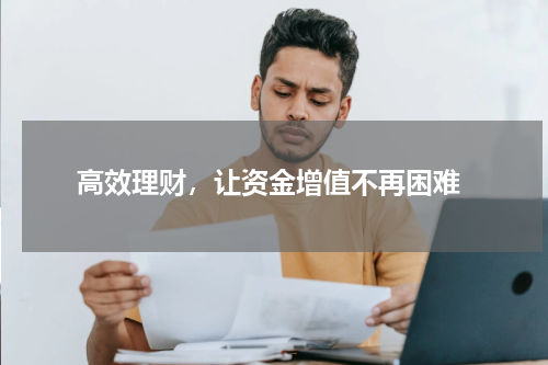  高效理财，让资金增值不再困难