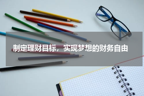  制定理财目标，实现梦想的财务自由