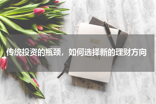  传统投资的瓶颈，如何选择新的理财方向