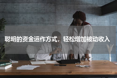  聪明的资金运作方式，轻松增加被动收入
