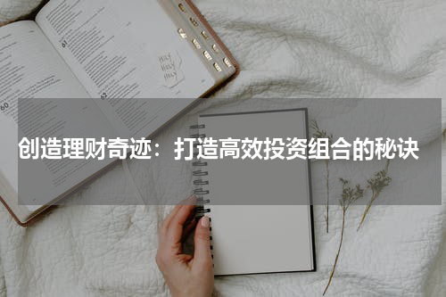  创造理财奇迹：打造高效投资组合的秘诀