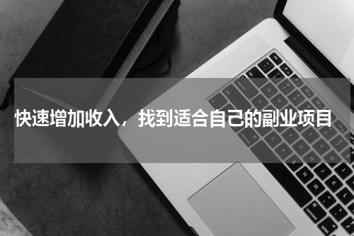  快速增加收入，找到适合自己的副业项目