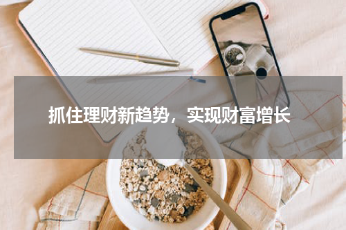  抓住理财新趋势，实现财富增长