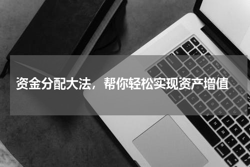  资金分配大法，帮你轻松实现资产增值