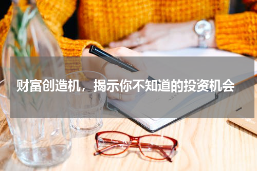  财富创造机，揭示你不知道的投资机会