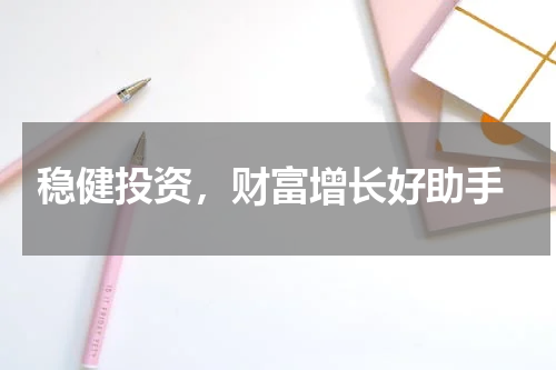  稳健投资，财富增长好助手