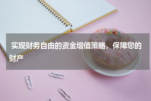  实现财务自由的资金增值策略，保障您的财产