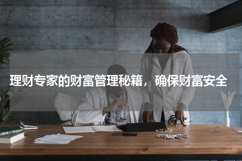  理财专家的财富管理秘籍，确保财富安全