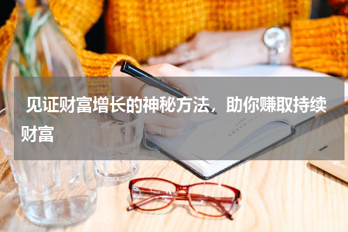 见证财富增长的神秘方法，助你赚取持续财富