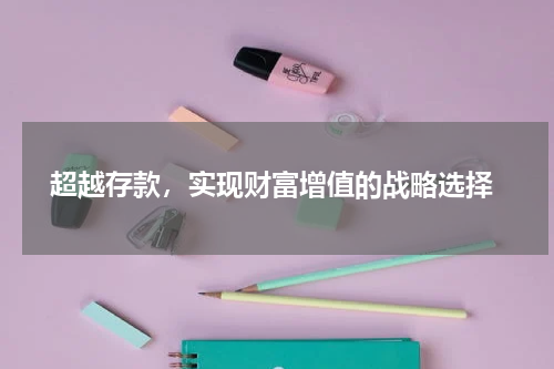  超越存款，实现财富增值的战略选择