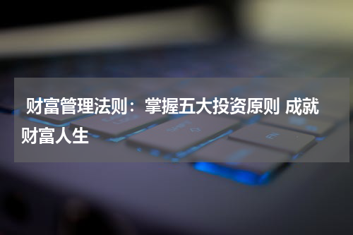  财富管理法则：掌握五大投资原则 成就财富人生