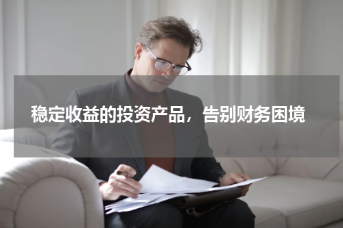  稳定收益的投资产品，告别财务困境