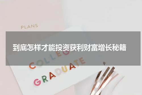  到底怎样才能投资获利财富增长秘籍