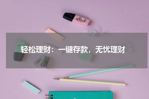  轻松理财：一键存款，无忧理财