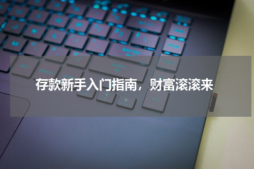  存款新手入门指南，财富滚滚来