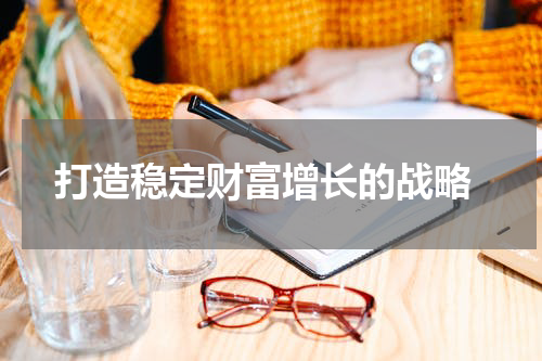  打造稳定财富增长的战略