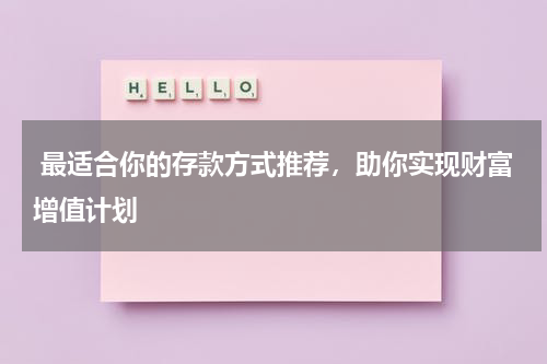  最适合你的存款方式推荐，助你实现财富增值计划