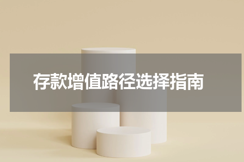  存款增值路径选择指南