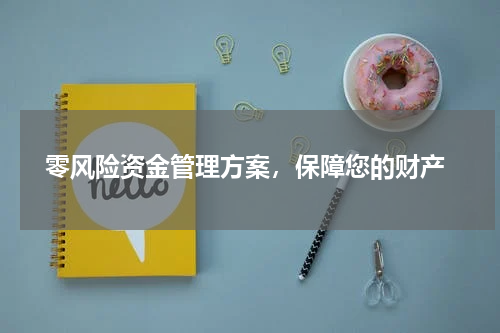  零风险资金管理方案，保障您的财产