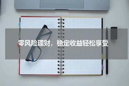  零风险理财，稳定收益轻松享受