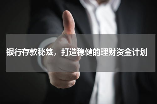  银行存款秘笈，打造稳健的理财资金计划