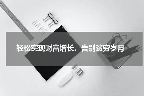  轻松实现财富增长，告别贫穷岁月