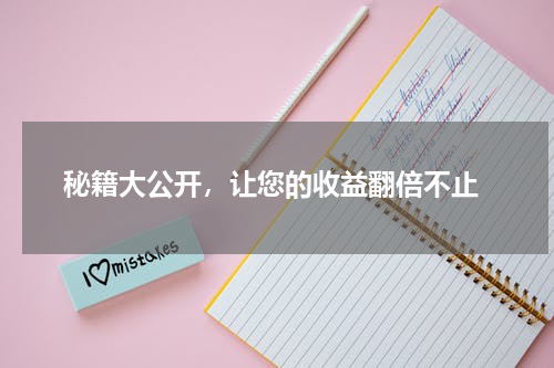  秘籍大公开，让您的收益翻倍不止