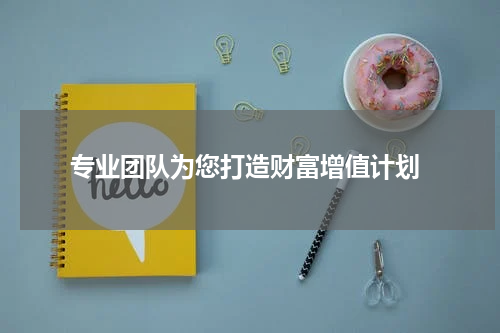  专业团队为您打造财富增值计划