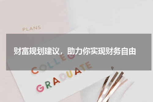  财富规划建议，助力你实现财务自由