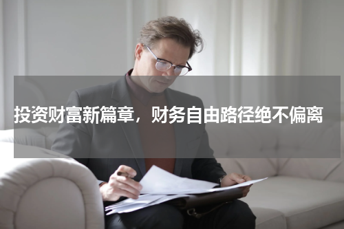  投资财富新篇章，财务自由路径绝不偏离