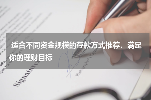  适合不同资金规模的存款方式推荐，满足你的理财目标