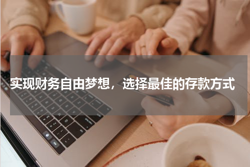  实现财务自由梦想，选择最佳的存款方式