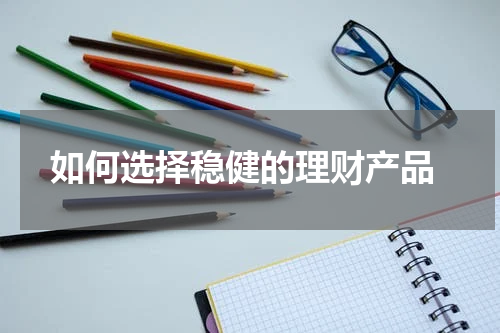  如何选择稳健的理财产品