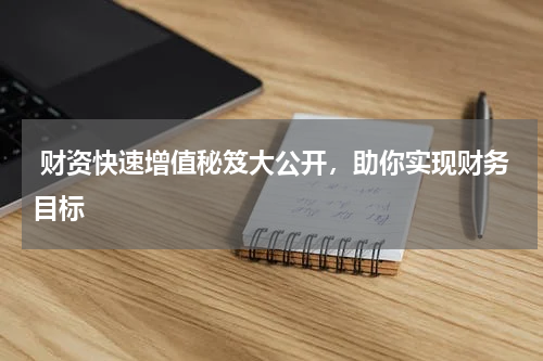  财资快速增值秘笈大公开，助你实现财务目标