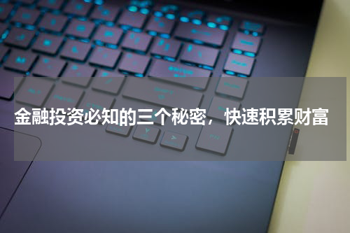  金融投资必知的三个秘密，快速积累财富