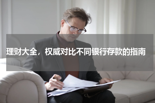  理财大全，权威对比不同银行存款的指南