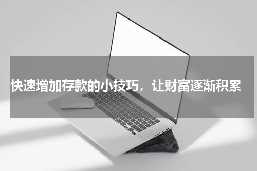  快速增加存款的小技巧，让财富逐渐积累