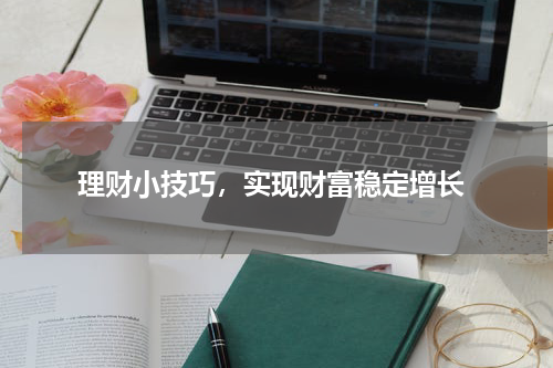  理财小技巧，实现财富稳定增长
