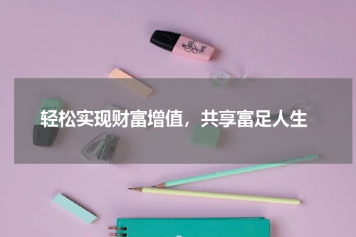  轻松实现财富增值，共享富足人生