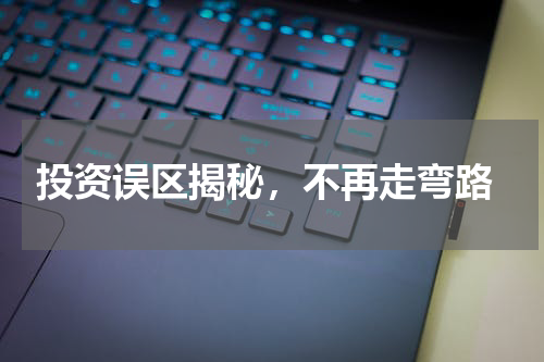  投资误区揭秘，不再走弯路