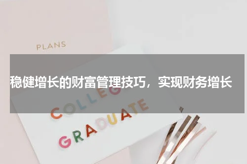  稳健增长的财富管理技巧，实现财务增长