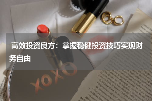  高效投资良方：掌握稳健投资技巧实现财务自由
