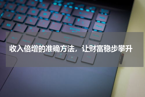  收入倍增的准确方法，让财富稳步攀升