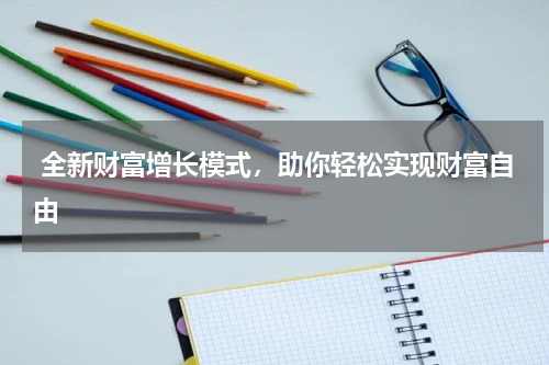  全新财富增长模式，助你轻松实现财富自由