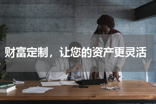  财富定制，让您的资产更灵活