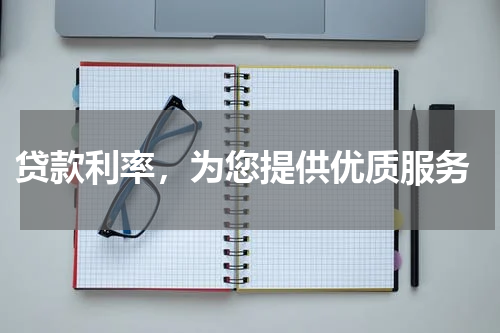  贷款利率，为您提供优质服务